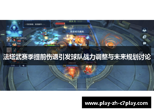 法塔武赛季提前伤退引发球队战力调整与未来规划讨论 法塔武赛季提前伤退引发球队战力调整与未来规划讨论