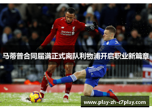 马蒂普合同届满正式离队利物浦开启职业新篇章 马蒂普合同届满正式离队利物浦开启职业新篇章
