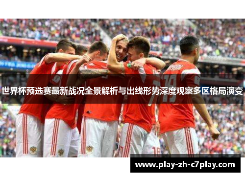 世界杯预选赛最新战况全景解析与出线形势深度观察多区格局演变 世界杯预选赛最新战况全景解析与出线形势深度观察多区格局演变